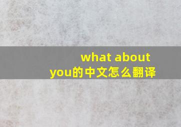 what about you的中文怎么翻译