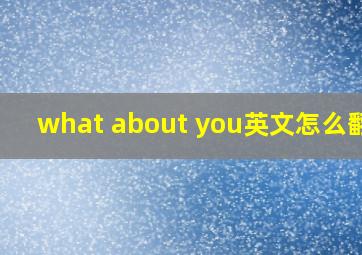 what about you英文怎么翻译