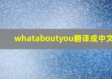 whataboutyou翻译成中文Imy