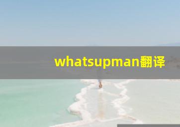 whatsupman翻译