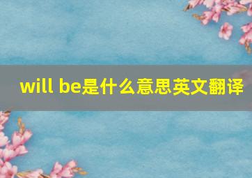 will be是什么意思英文翻译