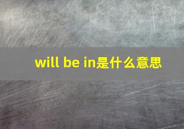 will be in是什么意思