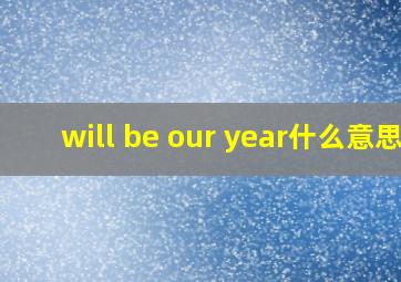 will be our year什么意思