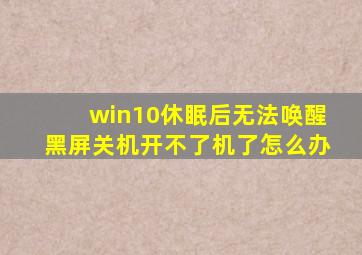 win10休眠后无法唤醒黑屏关机开不了机了怎么办