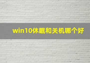 win10休眠和关机哪个好