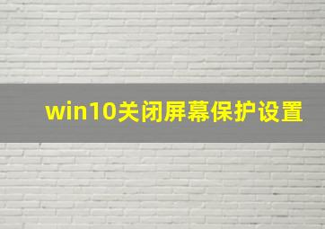 win10关闭屏幕保护设置