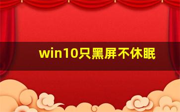 win10只黑屏不休眠