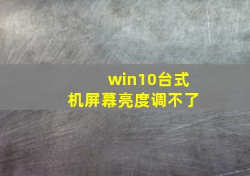 win10台式机屏幕亮度调不了