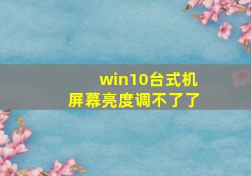 win10台式机屏幕亮度调不了了