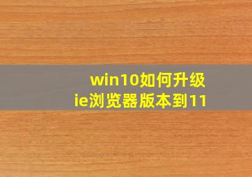 win10如何升级ie浏览器版本到11