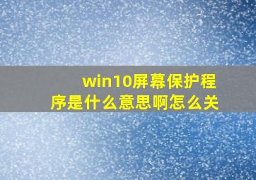 win10屏幕保护程序是什么意思啊怎么关