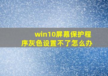 win10屏幕保护程序灰色设置不了怎么办