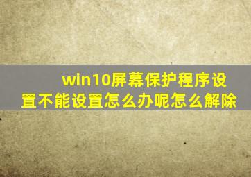 win10屏幕保护程序设置不能设置怎么办呢怎么解除