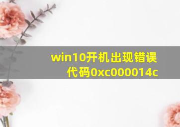 win10开机出现错误代码0xc000014c