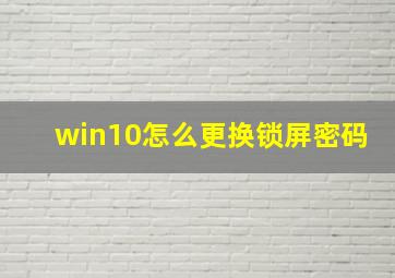 win10怎么更换锁屏密码