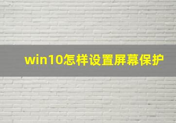 win10怎样设置屏幕保护