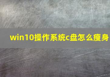 win10操作系统c盘怎么瘦身