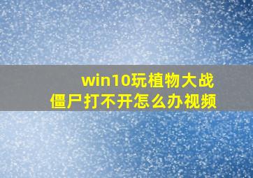 win10玩植物大战僵尸打不开怎么办视频