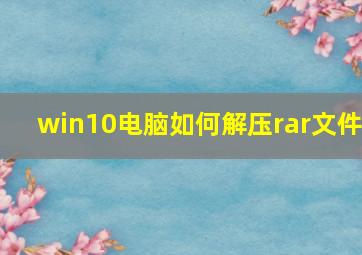 win10电脑如何解压rar文件