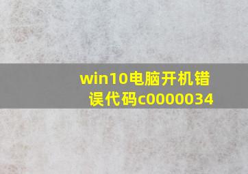 win10电脑开机错误代码c0000034