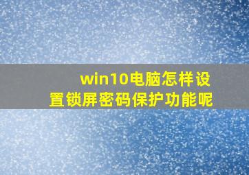 win10电脑怎样设置锁屏密码保护功能呢