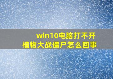 win10电脑打不开植物大战僵尸怎么回事