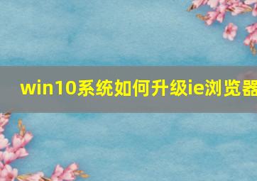 win10系统如何升级ie浏览器