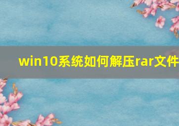 win10系统如何解压rar文件