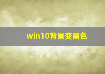 win10背景变黑色