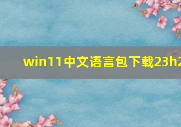 win11中文语言包下载23h2