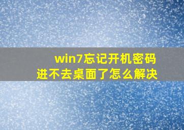 win7忘记开机密码进不去桌面了怎么解决