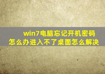 win7电脑忘记开机密码怎么办进入不了桌面怎么解决