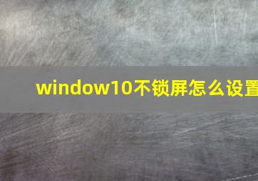 window10不锁屏怎么设置