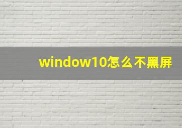 window10怎么不黑屏