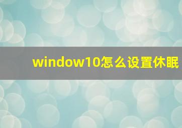 window10怎么设置休眠