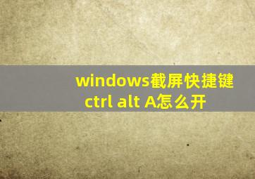 windows截屏快捷键ctrl+alt+A怎么开