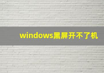 windows黑屏开不了机