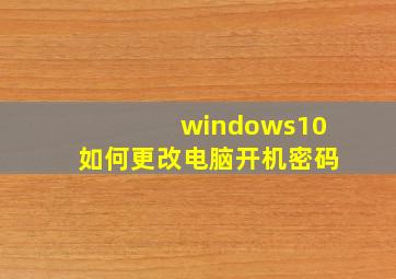 windows10如何更改电脑开机密码