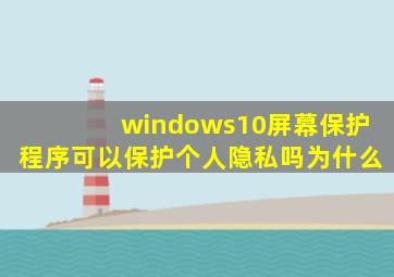 windows10屏幕保护程序可以保护个人隐私吗为什么