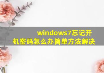 windows7忘记开机密码怎么办简单方法解决