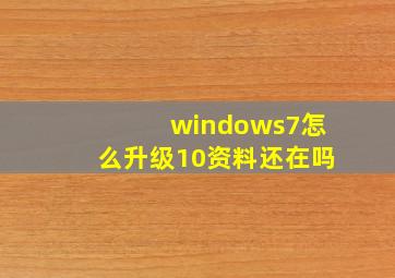 windows7怎么升级10资料还在吗