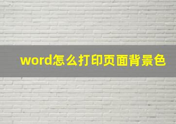 word怎么打印页面背景色