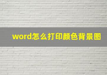 word怎么打印颜色背景图