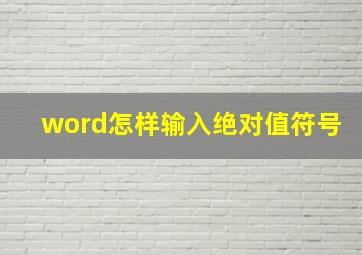 word怎样输入绝对值符号