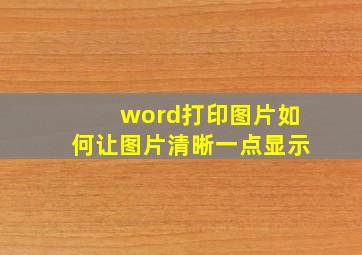 word打印图片如何让图片清晰一点显示