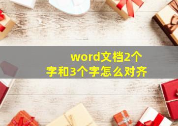 word文档2个字和3个字怎么对齐