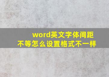 word英文字体间距不等怎么设置格式不一样