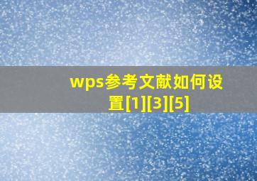 wps参考文献如何设置[1][3][5]