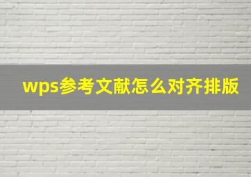 wps参考文献怎么对齐排版