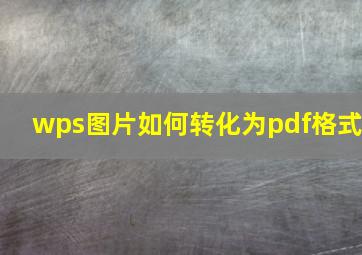 wps图片如何转化为pdf格式